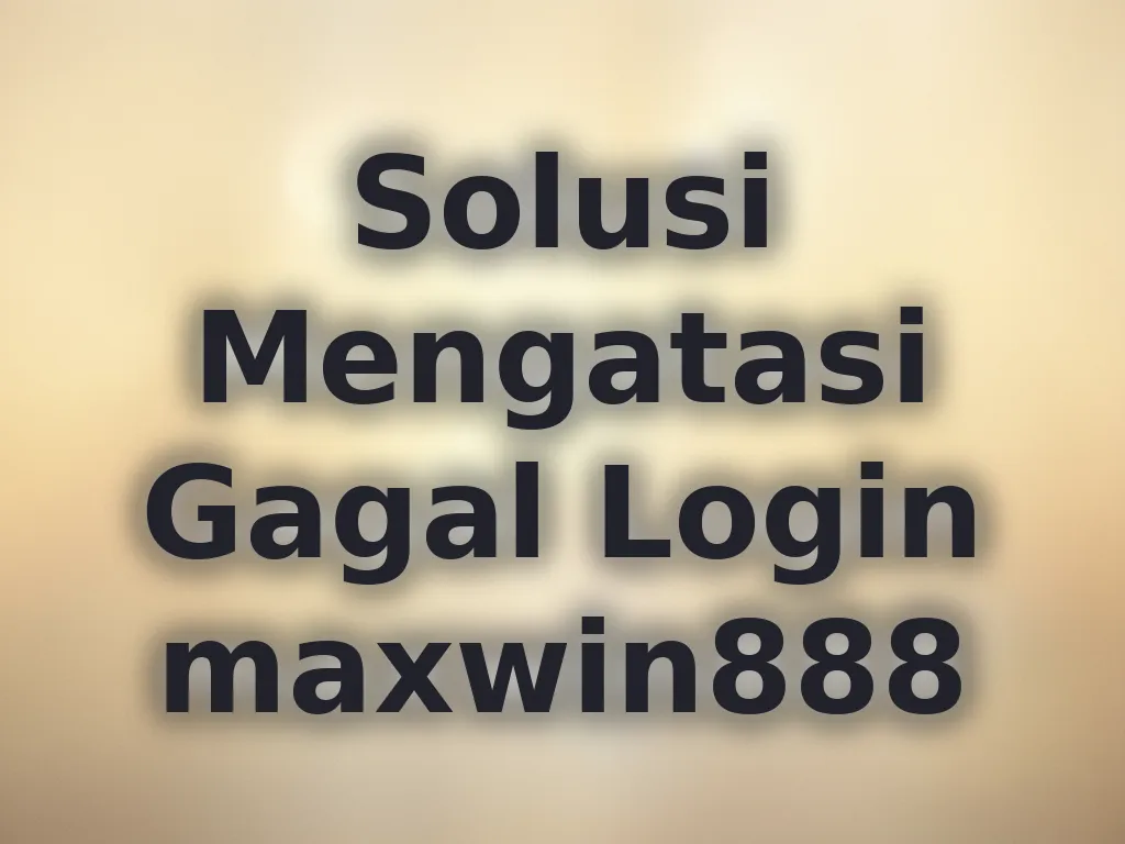 Solusi Mengatasi Gagal Login maxwin888
