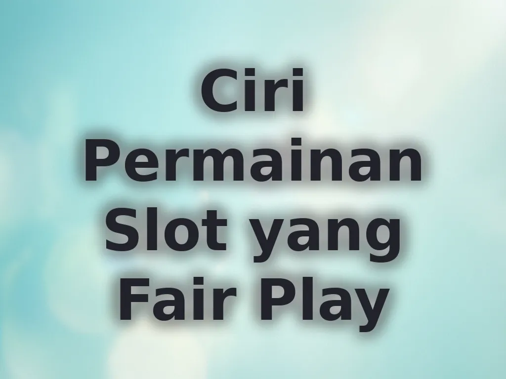 Ciri Permainan Slot yang Fair Play